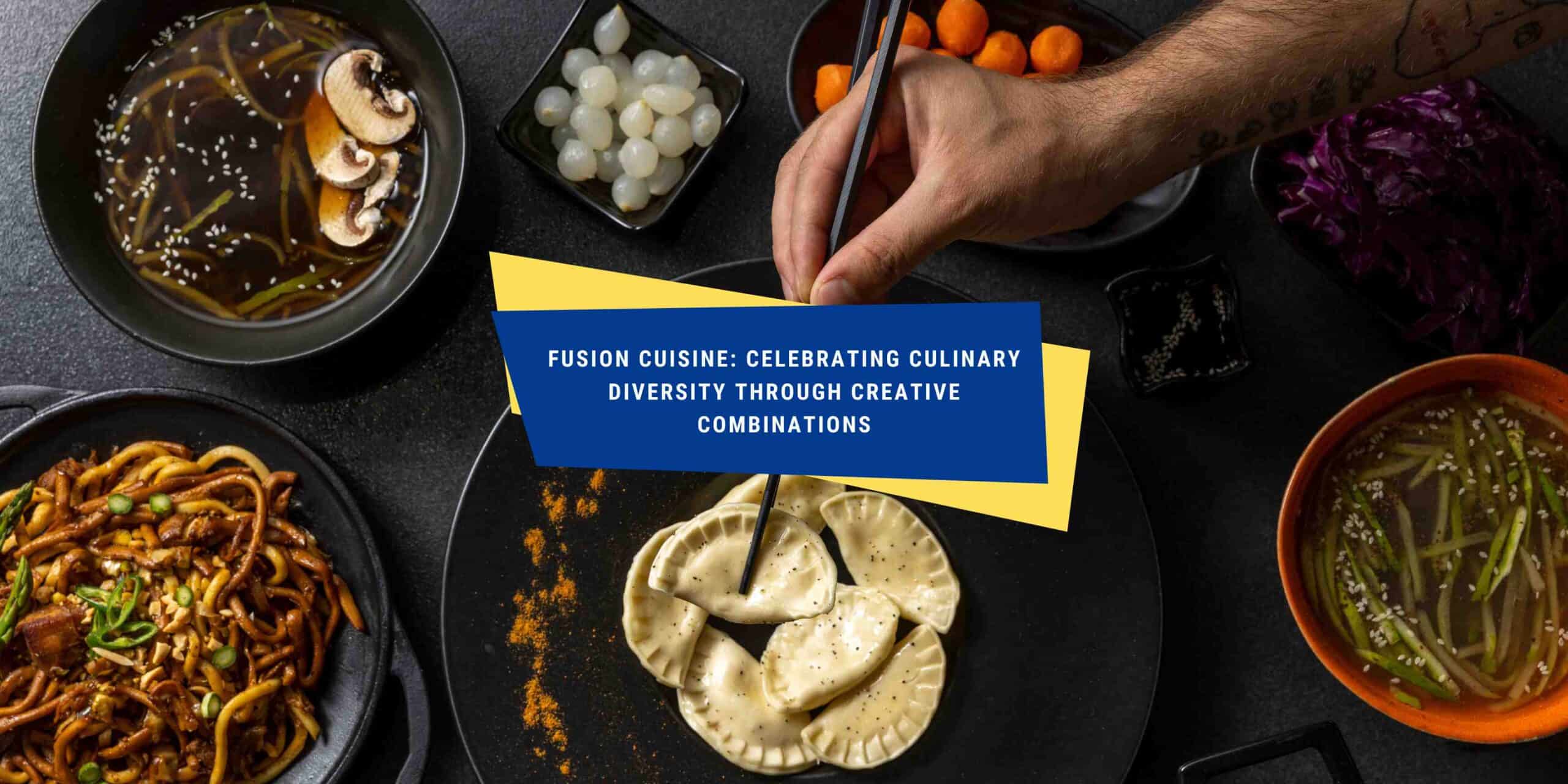 Fusion Cuisine Celebrating Culinary Diversity Through Creative