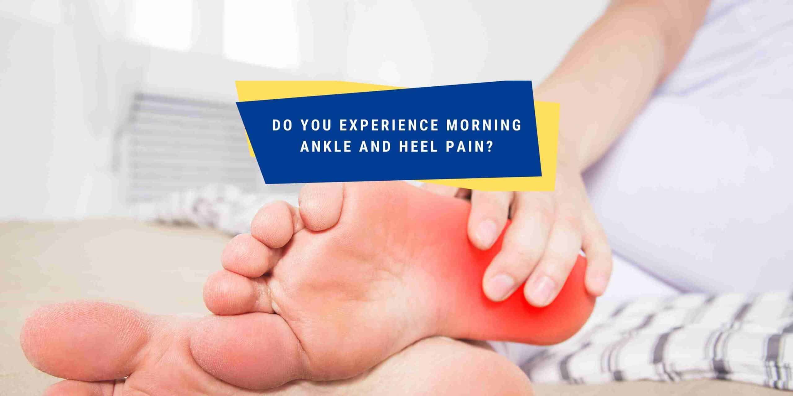 Ankle and Heel Pain the in the morning