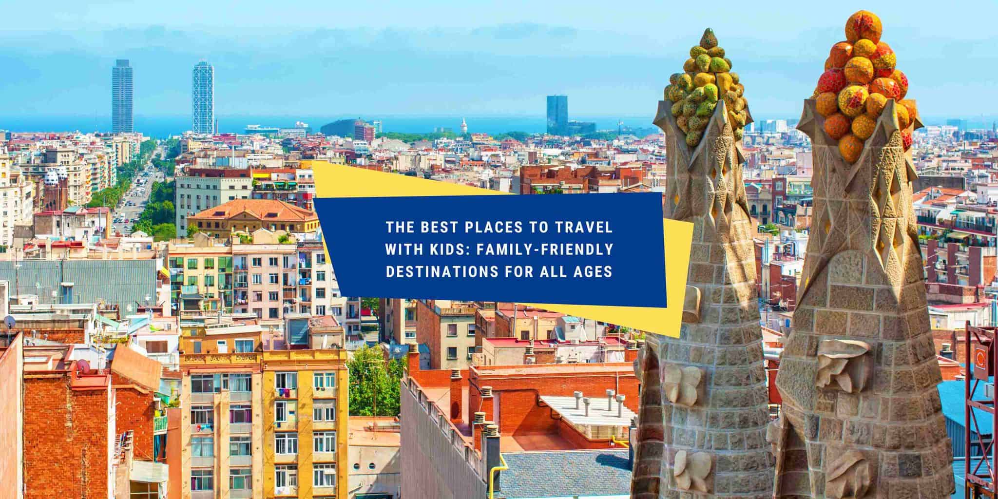 the-best-places-to-travel-with-kids-family-friendly-destinations