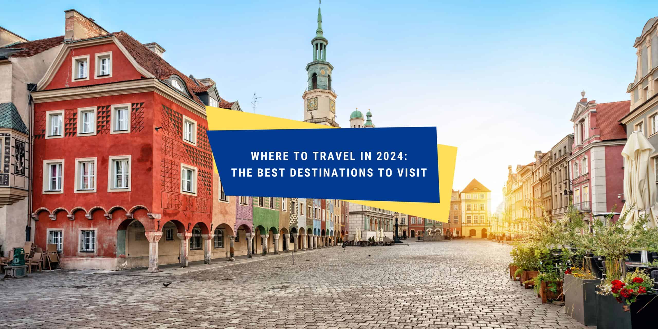 Where to Travel in 2024 The Best Destinations to Visit